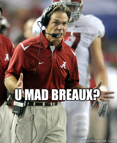 U MAD BREAUX?  Nick Saban Mad