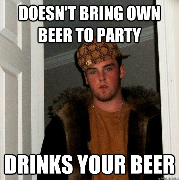 Doesn't Bring own beer to party Drinks your beer  Scumbag Steve