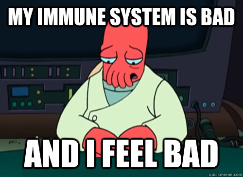 My immune system is bad and i feel bad - My immune system is bad and i feel bad  sad zoidberg