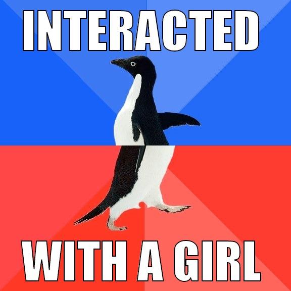 INTERACTED WITH A GIRL Socially Awkward Awesome Penguin