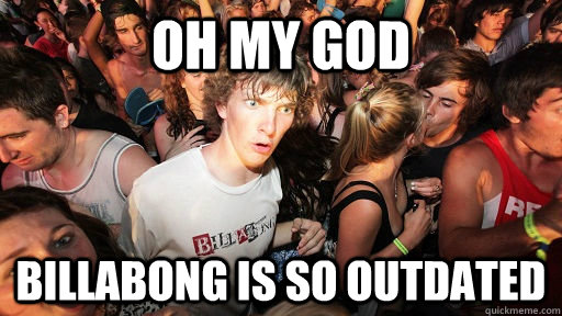 Oh my god Billabong is so outdated - Oh my god Billabong is so outdated  Sudden Clarity Clarence