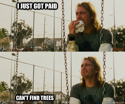 i just got paid can't find trees  First World Stoner Problems