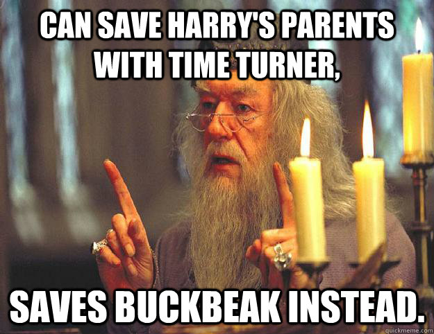 Can save harry's parents with time turner, saves buckbeak instead.  Scumbag Dumbledore