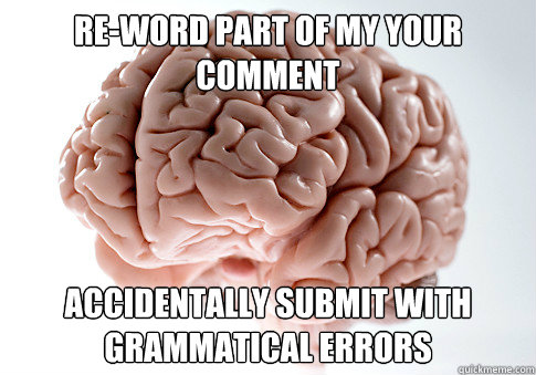 Re-word part of my your comment Accidentally submit with grammatical errors  Scumbag Brain