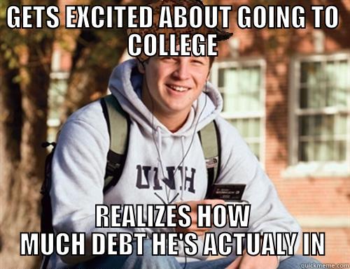 GETS EXCITED ABOUT GOING TO COLLEGE REALIZES HOW MUCH DEBT HE'S ACTUALY IN College Freshman