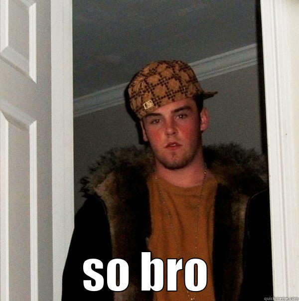  SO BRO Scumbag Steve