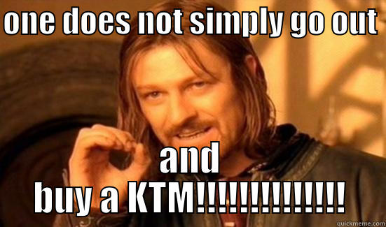 mordor ktm - ONE DOES NOT SIMPLY GO OUT  AND BUY A KTM!!!!!!!!!!!!!! Boromir