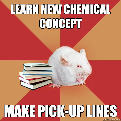 LEARN NEW CHEMICAL CONCEPT make pick-up lines  Science Major Mouse