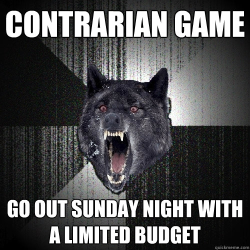 Contrarian Game go out sunday night with a limited budget - Contrarian Game go out sunday night with a limited budget  Insanity Wolf