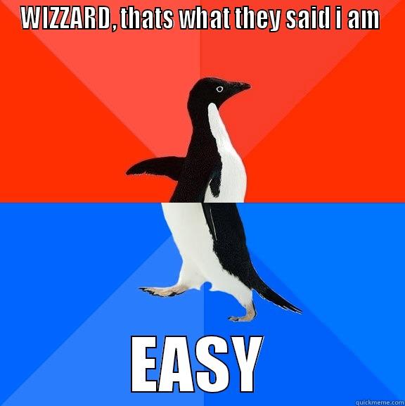 WIZZARD, THATS WHAT THEY SAID I AM EASY Socially Awesome Awkward Penguin