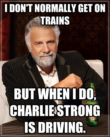 I don't normally get on trains but when I do, Charlie Strong is driving.  The Most Interesting Man In The World