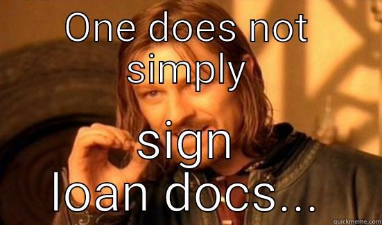 loan docs - ONE DOES NOT SIMPLY SIGN LOAN DOCS... Boromir