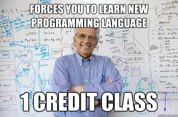 Forces you to learn new programming language 1 credit class - Forces you to learn new programming language 1 credit class  Engineering Professor