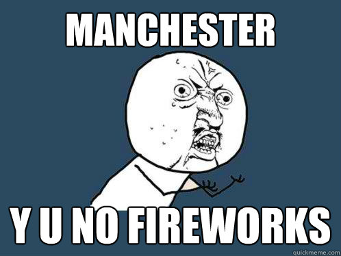 Manchester y u no fireworks  Y U No