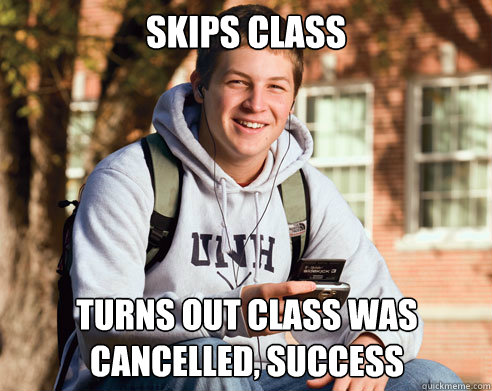 skips class  turns out class was cancelled, success - skips class  turns out class was cancelled, success  College Freshman