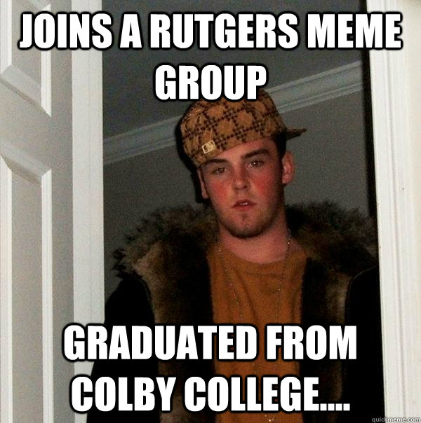 Joins a Rutgers Meme Group Graduated From Colby College.... - Joins a Rutgers Meme Group Graduated From Colby College....  Scumbag Steve