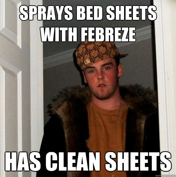 Sprays bed sheets with Febreze Has clean sheets  Scumbag Steve