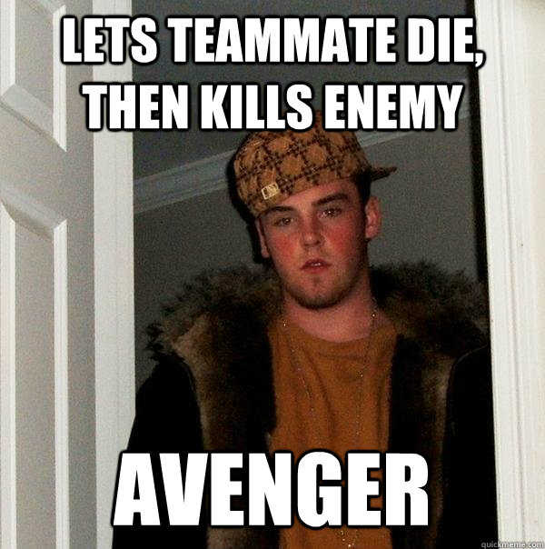 Lets teammate die, then kills enemy Avenger - Lets teammate die, then kills enemy Avenger  Scumbag Steve