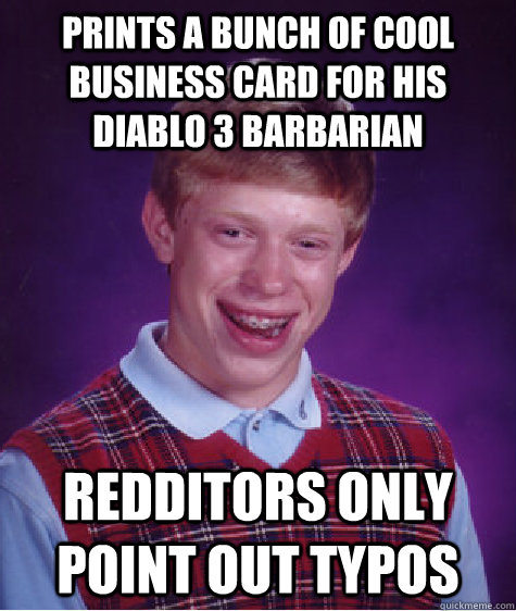 prints a bunch of cool business card for his Diablo 3 barbarian Redditors only point out typos  Bad Luck Brian