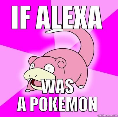 IF ALEXA WAS A POKEMON Slowpoke