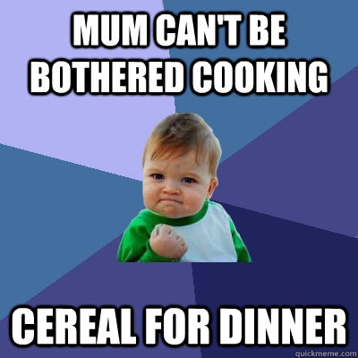 Mum can't be bothered cooking cereal for dinner  Success Kid