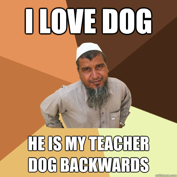 i love dog he is my teacher
dog backwards  Ordinary Muslim Man