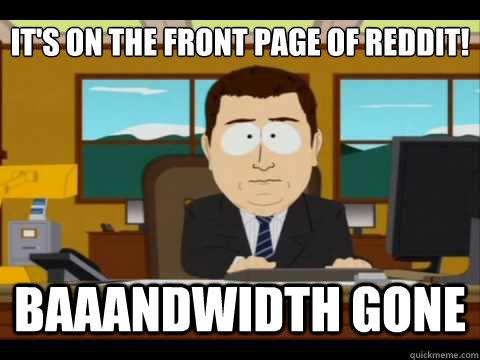 it's on the front page of reddit! Baaandwidth gone - it's on the front page of reddit! Baaandwidth gone  And its gone