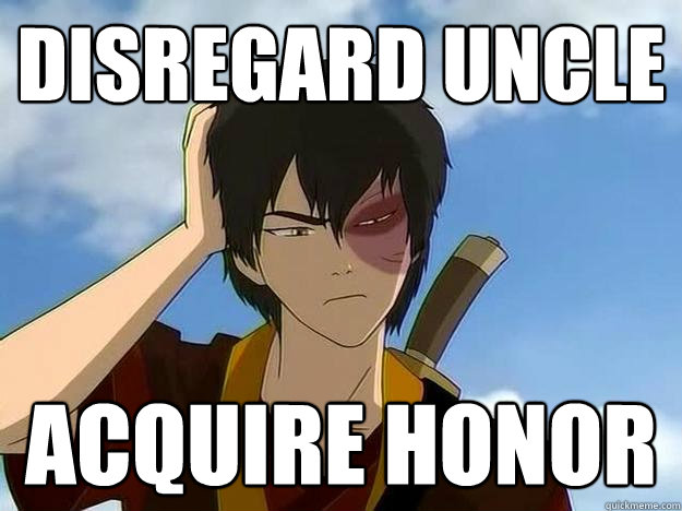 Disregard Uncle Acquire honor   Zuko Is Conflicted