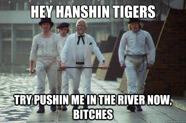 hey hanshin tigers try pushin me in the river now, bitches  