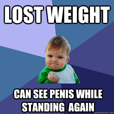 Lost weight can see penis while standing  again  Success Kid