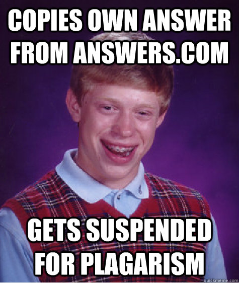 copies own answer from answers.com gets suspended for plagarism - copies own answer from answers.com gets suspended for plagarism  Bad Luck Brian