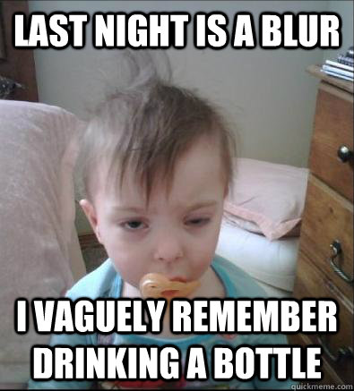 Last night is a blur I vaguely remember drinking a bottle  Party Toddler