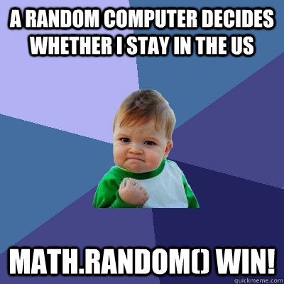 A random computer decides whether I stay in the US Math.random() WIN!  Success Kid