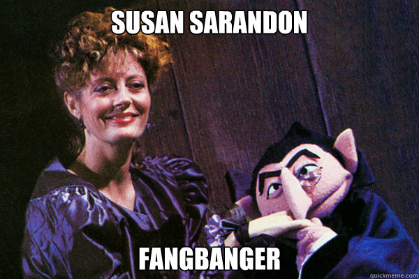 SUSAN SARANDON fANGBANGER  Susan Sarandon  Fangbanger