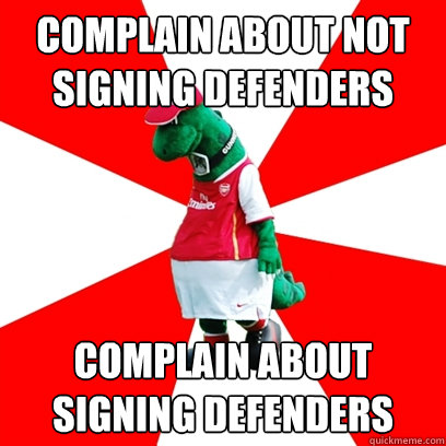 Complain about not signing defenders Complain about signing defenders  GUNNERSAURUS