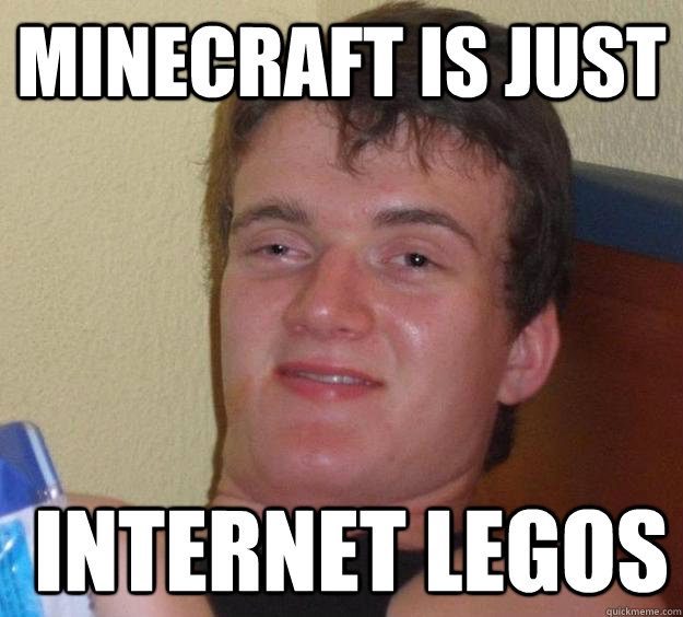 Minecraft is just  internet legos - Minecraft is just  internet legos  10 Guy