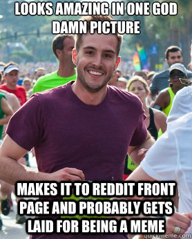 Looks amazing in one God damn picture Makes it to reddit front page and probably gets laid for being a meme  Ridiculously photogenic guy