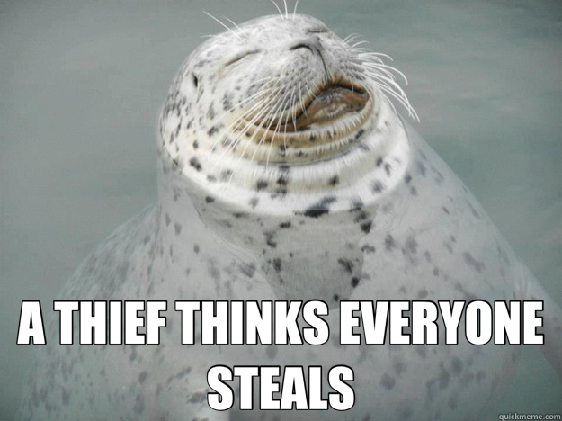  A THIEF THINKS EVERYONE STEALS  Zen Seal