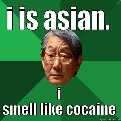 I IS ASIAN. I SMELL LIKE COCAINE High Expectations Asian Father