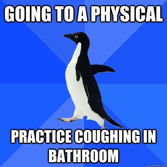 Going to a physical Practice coughing in bathroom  Socially Awkward Penguin