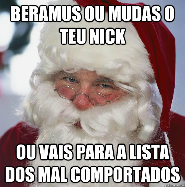 Beramus ou mudas o teu nick ou vais para a lista dos mal comportados  Scumbag Santa