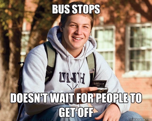 Bus stops doesn't wait for people to get off  College Freshman