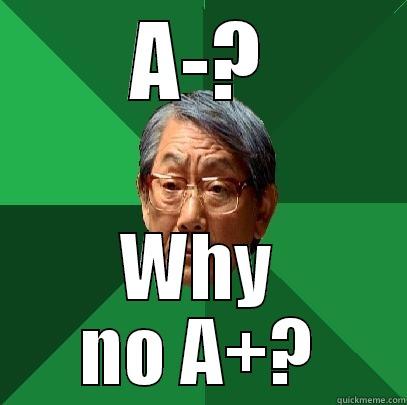 A-? WHY NO A+? High Expectations Asian Father