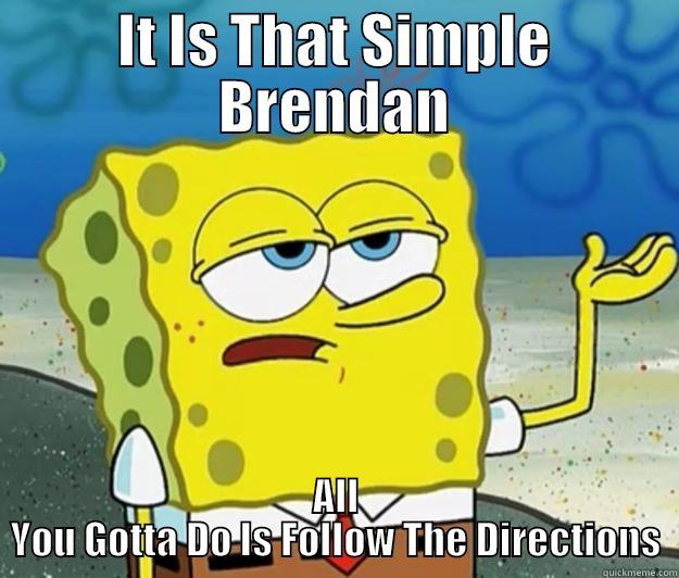 IT IS THAT SIMPLE BRENDAN ALL YOU GOTTA DO IS FOLLOW THE DIRECTIONS Tough Spongebob