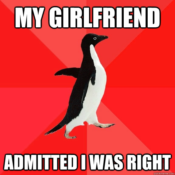 My girlfriend Admitted I was right  Socially Awesome Penguin