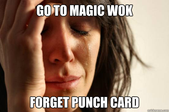 go to magic wok forget punch card  First World Problems