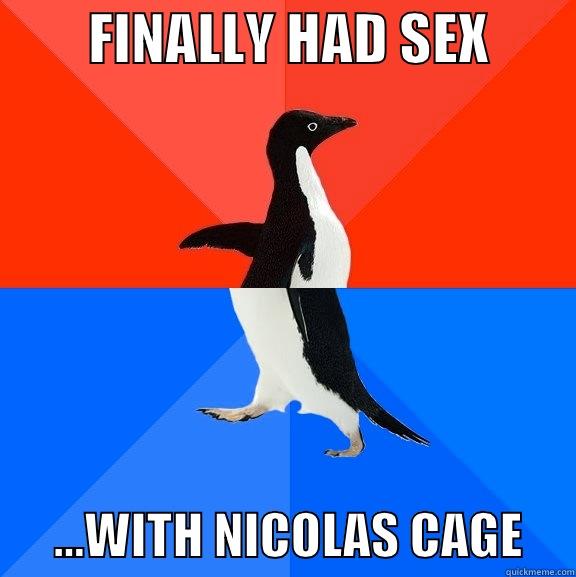         FINALLY HAD SEX               …WITH NICOLAS CAGE     Socially Awesome Awkward Penguin