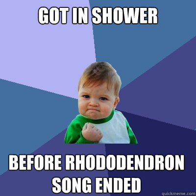 Got in Shower Before Rhododendron Song Ended - Got in Shower Before Rhododendron Song Ended  Success Kid