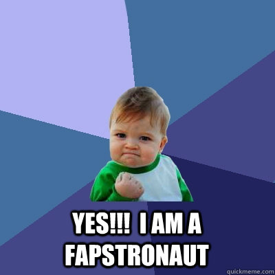  Yes!!!  I am a Fapstronaut  Success Kid