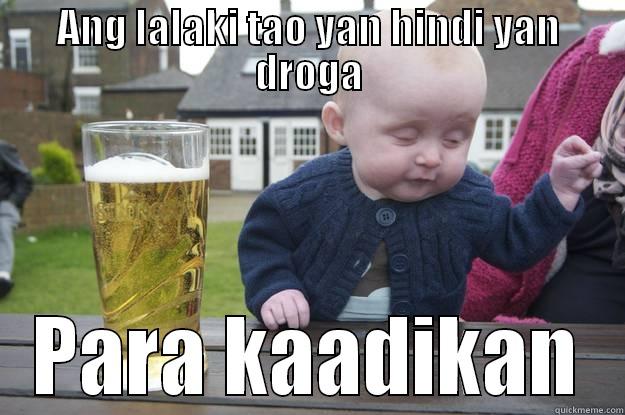 Drogi :) - ANG LALAKI TAO YAN HINDI YAN DROGA PARA KAADIKAN drunk baby